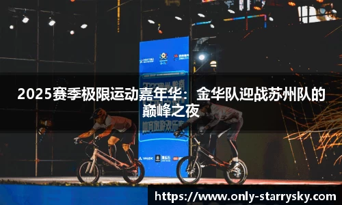 2025赛季极限运动嘉年华：金华队迎战苏州队的巅峰之夜